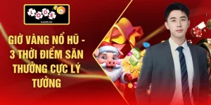 Giờ Vàng Nổ Hũ - 3 Thời Điểm Săn Thưởng Cực Lý Tưởng