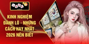 Kinh Nghiệm Đánh Lô - Những Cách Hay Nhất 2026 Nên Biết